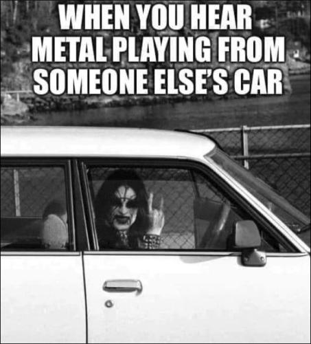 when you hear metal playing