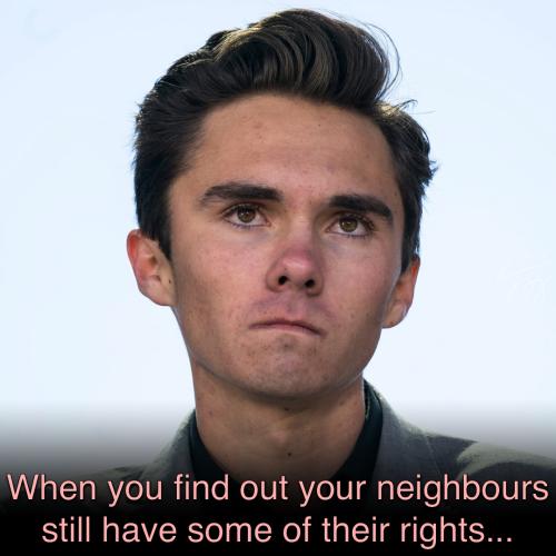 When you find out your neighbours still have some of their rights - David Hogg Angry