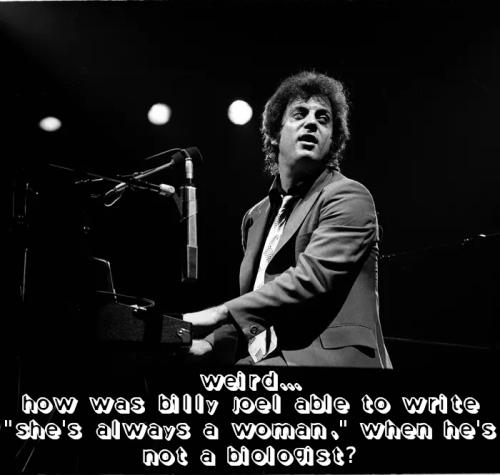 Weird how was billy joel able to write she's always a woman