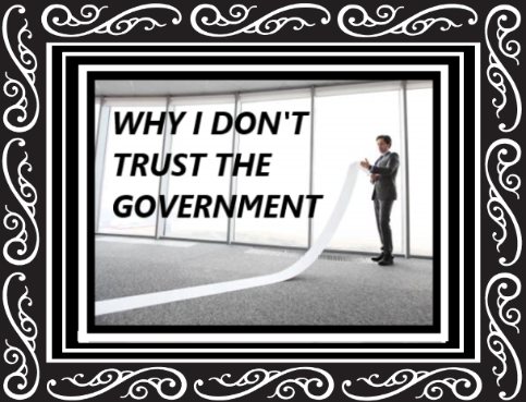 WHY I DON'T TRUST THE GOVERNMENT