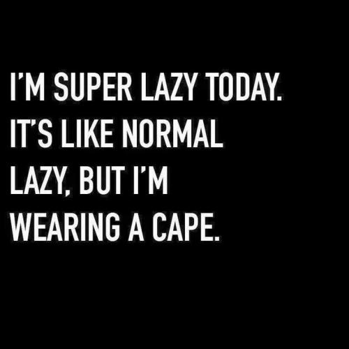 super lazy