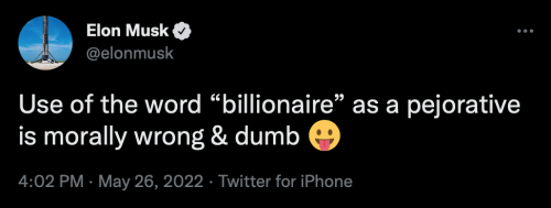 Use of the word “billionaire” as a pejorative is morally wrong & dumb Elon Musk 2022May26