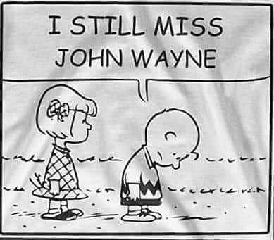 I miss John Wayne
