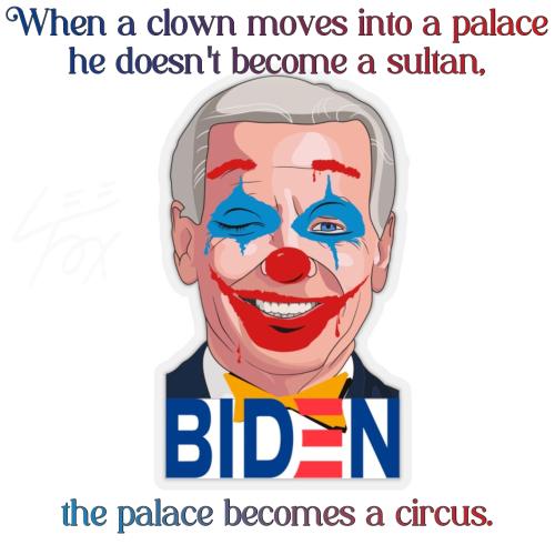 When a clown moves into a palace it becomes a circus Biden Clown