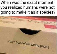 When was the exact moment you realized humans were not going to make it as a species