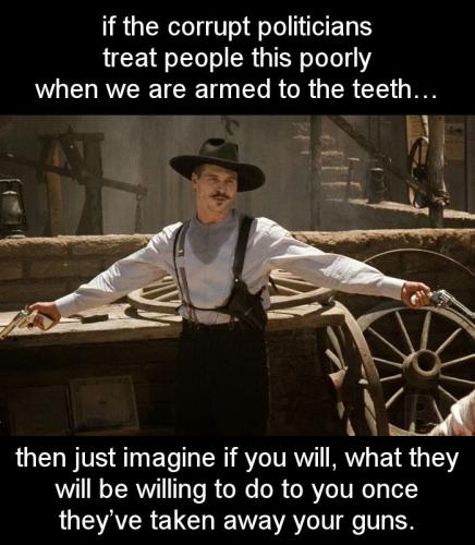 if the corrupt politicians treat people this poorly when we are armed to the teeth