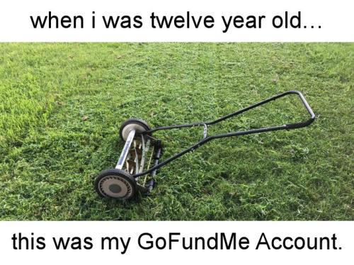 when i was twelve years old this was my GoFundMe Account