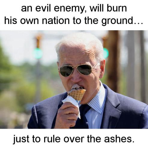 an evil enemy will burn his own nation to the ground
