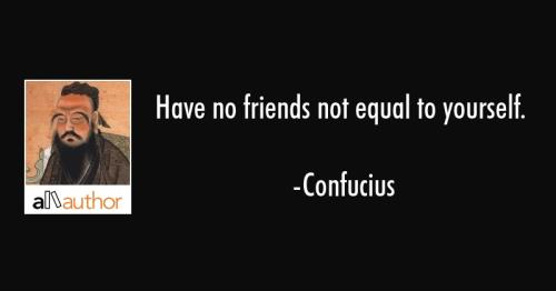 confucius-quote-have-no-friends-not-equal-to-yourself