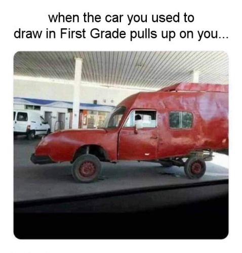 when the car that you used to draw in First Grade pulls up on you