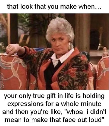 when your only true gift in life is holding expressions for a whole minute