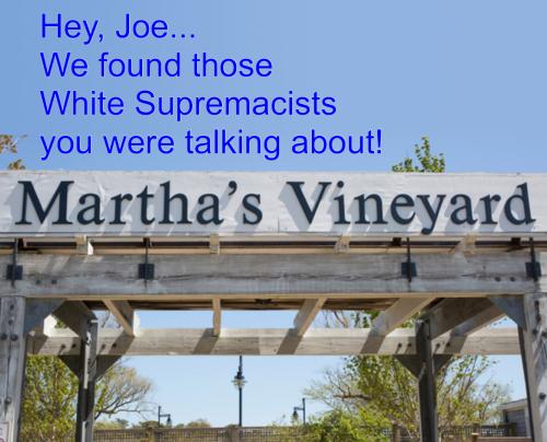 Hey, Joe We found those White Supremacists you were talking about! - Martha's Vineyard Entry Sign