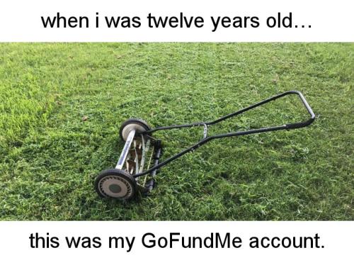 when i was twelve years old this was my GoFundMe Account