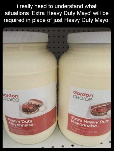 i really need to understand what situations Extra Heavy Duty Mayo will be required in place of just Heavy Duty Mayo