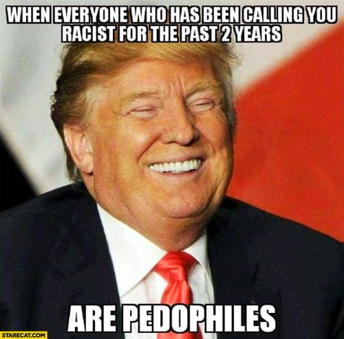donald-trump-laughing-when-everyone-who-has-been-calling-you-racist-for-the-past-2-years-are-pedophiles