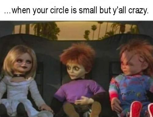when your circle is small but yall crazy
