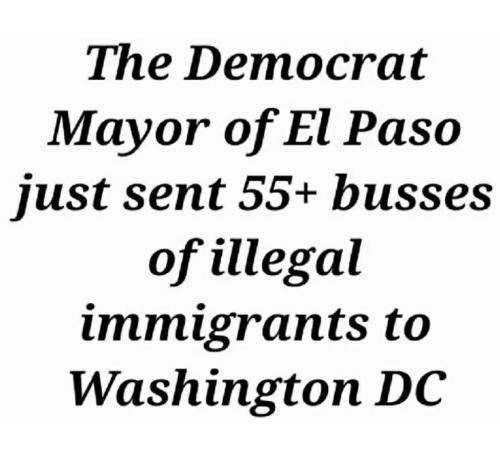 Democrat Mayor of El Paso just sent 55 busses of illegals to DC