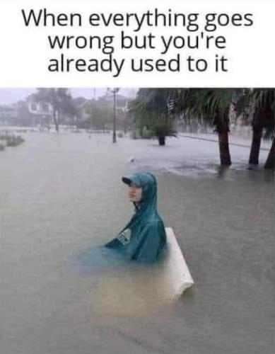 when everything goes wrong but youre already used to it