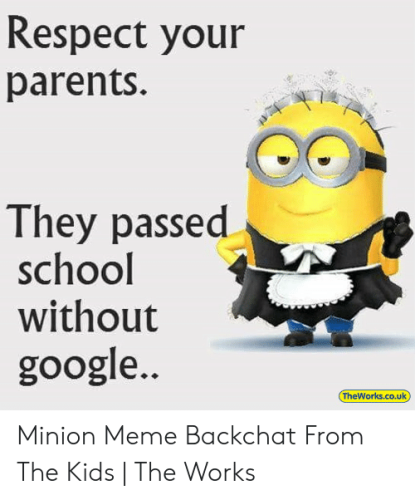 respect-your-parents-they-passed-school-without-google-theworks-co-uk-minion-53661568