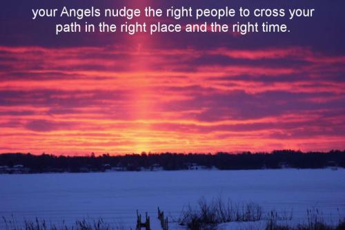 your Angels nudge the right people to cross your path in the right place and the right time