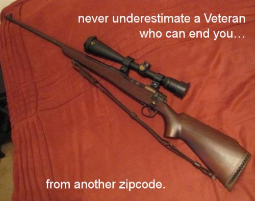 never underestimate a Veteran that can end you from another zipcode