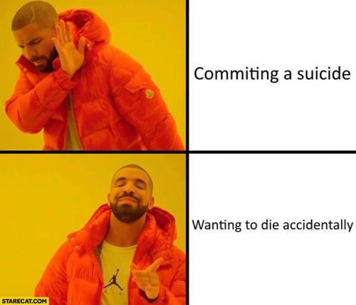 commiting-a-suicide-vs-wanting-to-die-accidentally-drake-meme