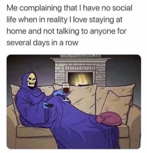 Me complaining I have no social life