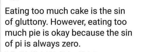 Cake is gluttony. The sin of pie is always zero.