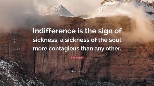 2289917-Elie-Wiesel-Quote-Indifference-is-the-sign-of-sickness-a-sickness