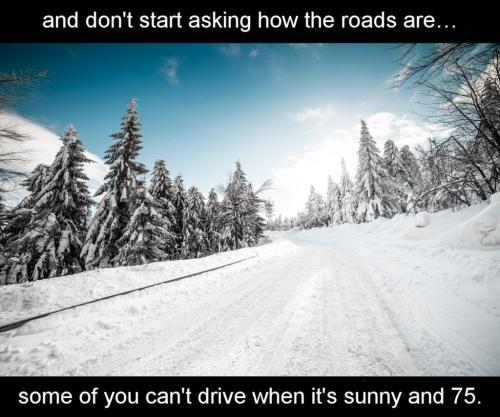 and dont start asking how the roads are