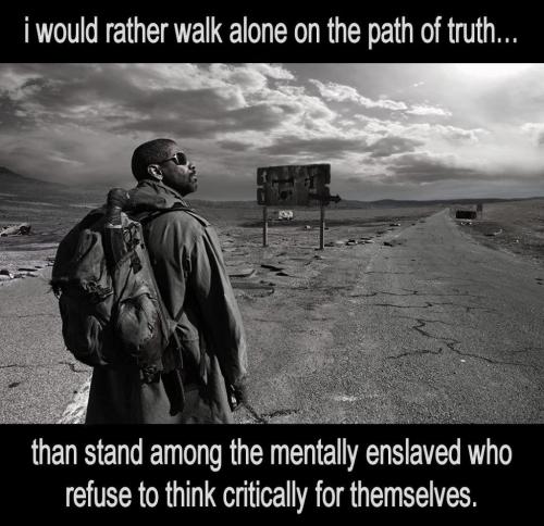 i would rather walk alone on the path of truth