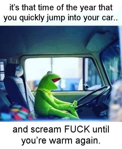 its that time of the year that you quickly jump into your car and scream FUCK until youre warm again