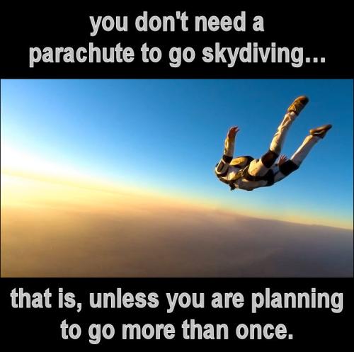 you dont need a parachute to go skydiving