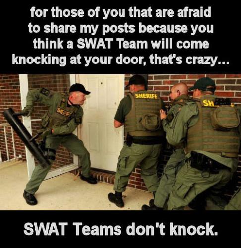 for those of you that are afraid to share my posts because you think a SWAT Team will come knocking at your door thats crazy