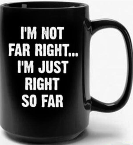 I'm not far right just right so far