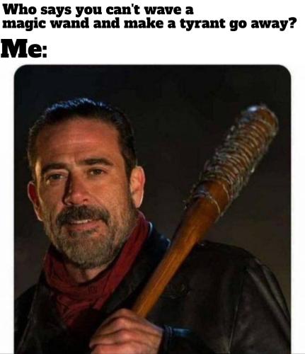 Who says you can't wave a magic wand and make tyrants go away