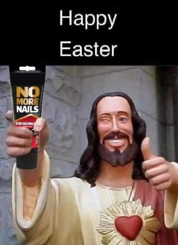 Happy Easter! Jesus says use no more nails liquid adhesive