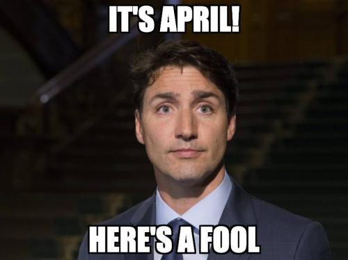 April Fools - Here's the fool - Justin Trudeau