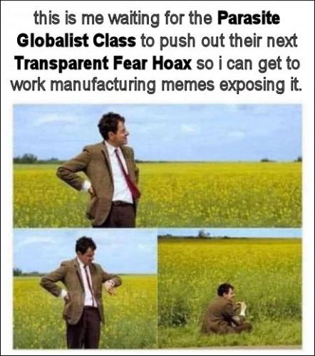waiting for the Parasite Globalist Class to push out their next Transparent Fear Hoax