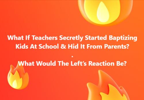 What if teachers secretly began Baptizing kids