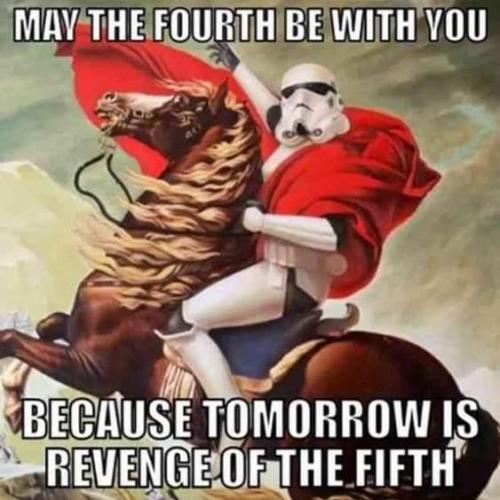 May the Fourth be with you because tomorrow is revenge of the 5th