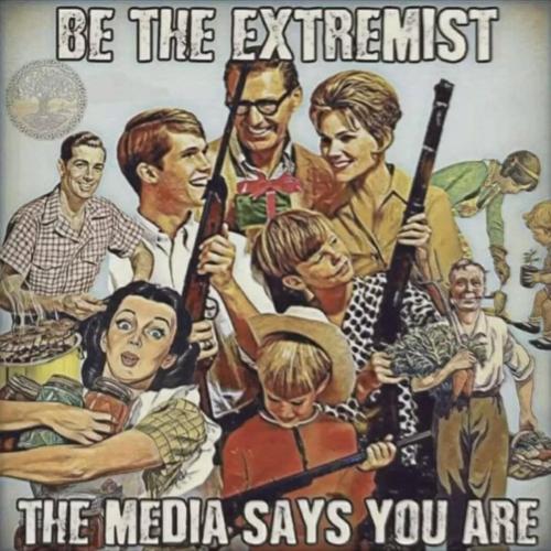 Be the extremist the media says you are