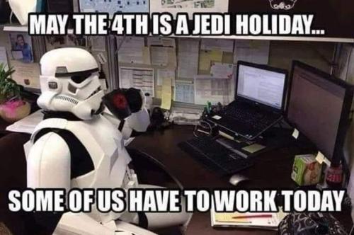 May the Fourth is a Jedi holiday, some of us still have to work today