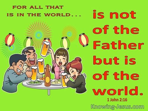 1+John+2-16+All+In+The+World+Is+Not+Of+The+Father+But+Is+Of+The+World+green