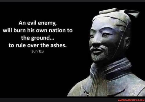 An evil enemy will burn..Sun Tzu