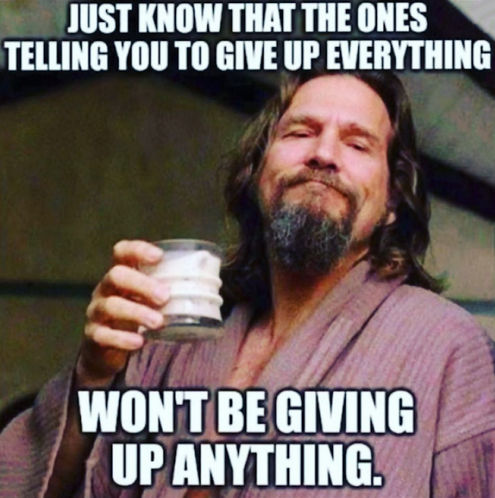 those telling you to give up everything