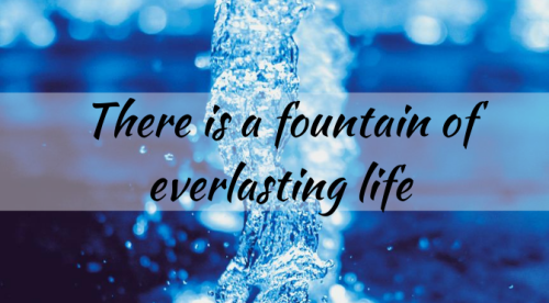 There-is-a-fountain-of-everlasting-life