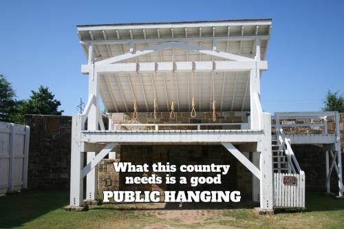 What this country needs is a good public hanging.960px