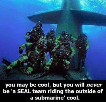 but youll never be SEAL TEAM riding on the outside of a Submarine cool