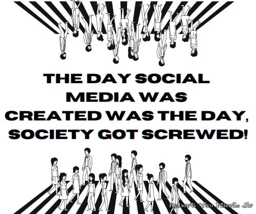 The day social media was created was the day society got screwed!
